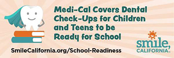 Resources for Partners: Medi-Cal Covers Dental Check-Ups for Children and Teens to be Ready for School sample graphic